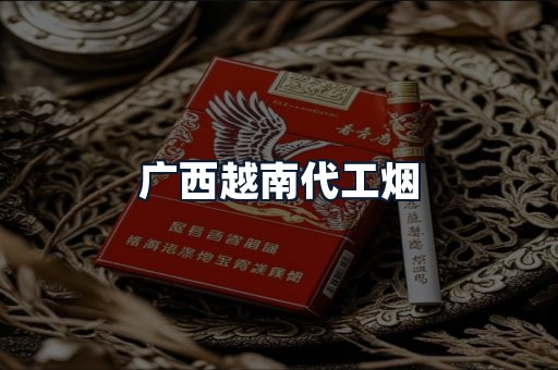 广西越南代工烟